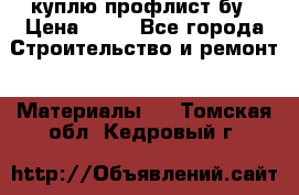 куплю профлист бу › Цена ­ 10 - Все города Строительство и ремонт » Материалы   . Томская обл.,Кедровый г.